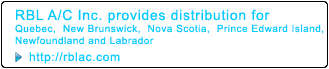 RBL A/C Inc. provides distribution for Quebec, New Brunswick, Nova Scotia, Prince Edward Island, Newfoundland and Labrador